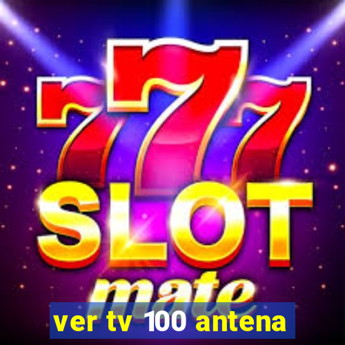 ver tv 100 antena